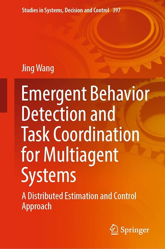 Emergent Behavior Detection and Task Coordination for Multiagent Systems: A Distributed Estimation and Control Approach (Studies in Systems, Decision and Control Book 397) by Jing Wang