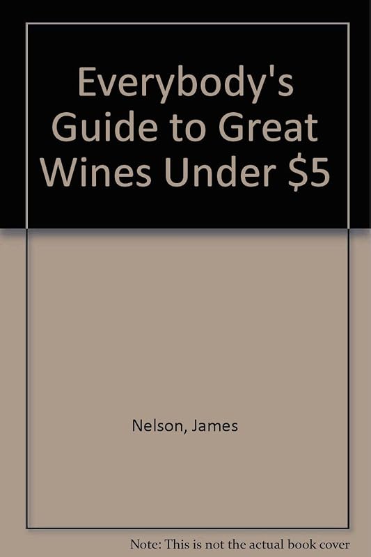 Everybody's Guide to Great Wines Under $5 by James Nelson