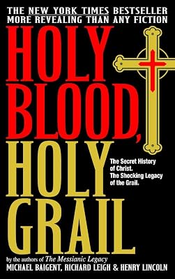 Holy Blood, Holy Grail: The Secret History of Christ & The Shocking Legacy of the Grail