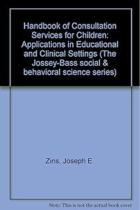 Handbook of Consultation Services for Children: Applications in Educational and Clinical Settings (JOSSEY BASS SOCIAL AND BEHAVIORAL SCIENCE SERIES) by Joseph E. Zins
