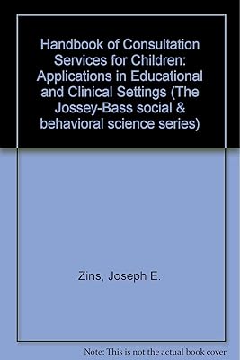 Handbook of Consultation Services for Children: Applications in Educational and Clinical Settings (JOSSEY BASS SOCIAL AND BEHAVIORAL SCIENCE SERIES)