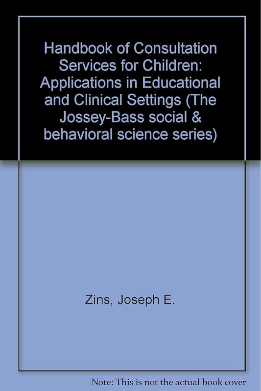 Handbook of Consultation Services for Children: Applications in Educational and Clinical Settings (JOSSEY BASS SOCIAL AND BEHAVIORAL SCIENCE SERIES) by Joseph E. Zins