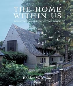 The Home Within Us: Romantic Houses, Evocative Rooms by Bobby McAlpine