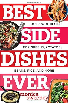 Best Side Dishes Ever: Foolproof Recipes for Greens, Potatoes, Beans, Rice, and More