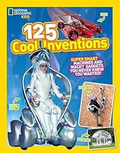 125 Cool Inventions: Supersmart Machines and Wacky Gadgets You Never Knew You Wanted!