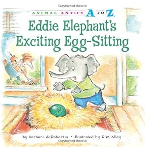 Eddie Elephant's Exciting Egg-Sitting (Animal Antics A to Z)