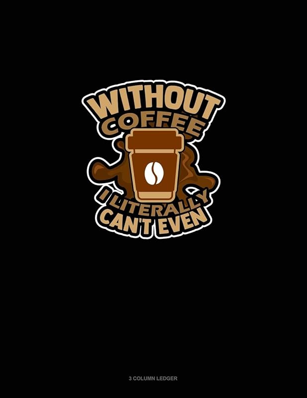 Without Coffee I Literally Can't Even..: 3 Column Ledger by Greenyx Publishing