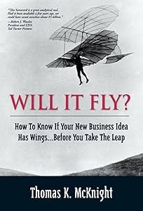 Will It Fly? How to Know if Your New Business Idea Has Wings...Before You Take the Leap by Thomas McKnight