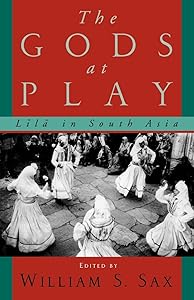 The Gods at Play: Lila in South Asia by William S. Sax
