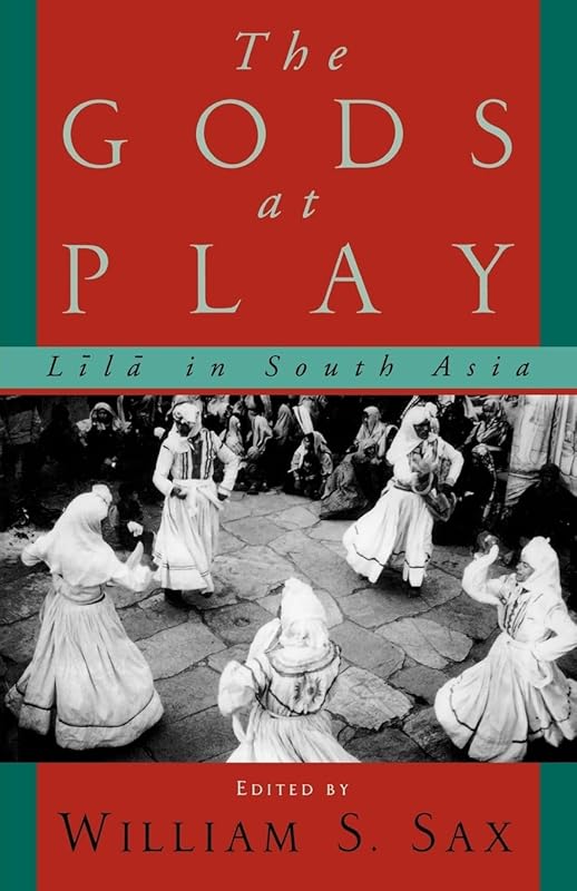 The Gods at Play: Lila in South Asia by William S. Sax