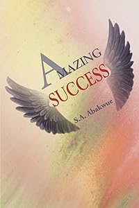 Amazing Success by S.A. Abakwue