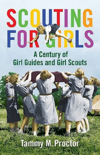 Scouting for Girls: A Century of Girl Guides and Girl Scouts by Tammy M Proctor