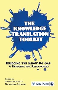 The Knowledge Translation Toolkit: Bridging the Know-Do Gap: A Resource for Researchers by Gavin Bennett