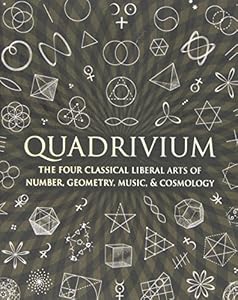 Quadrivium: The Four Classical Liberal Arts of Number, Geometry, Music, & Cosmology by Miranda Lundy