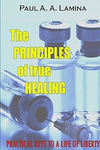 The Principles of True Healing by Paul A. A. Lamina