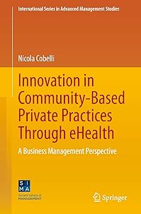 Innovation in Community-Based Private Practices Through eHealth: A Business Management Perspective (International Series in Advanced Management Studies) by Nicola Cobelli