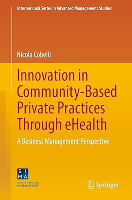 Innovation in Community-Based Private Practices Through eHealth: A Business Management Perspective (International Series in Advanced Management Studies)