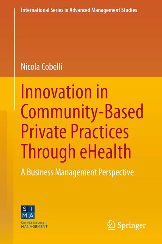 Innovation in Community-Based Private Practices Through eHealth: A Business Management Perspective (International Series in Advanced Management Studies) by Nicola Cobelli