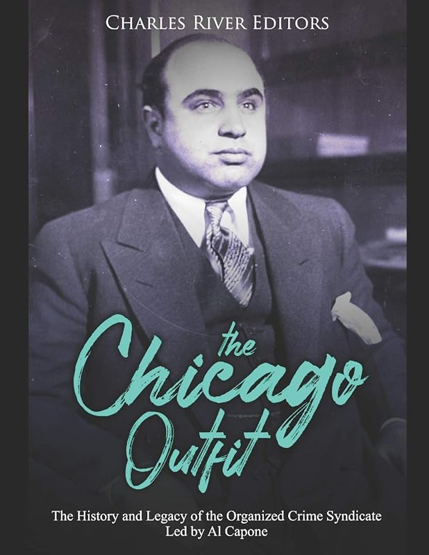 The Chicago Outfit: The History and Legacy of the Organized Crime Syndicate Led by Al Capone by Charles River Editors