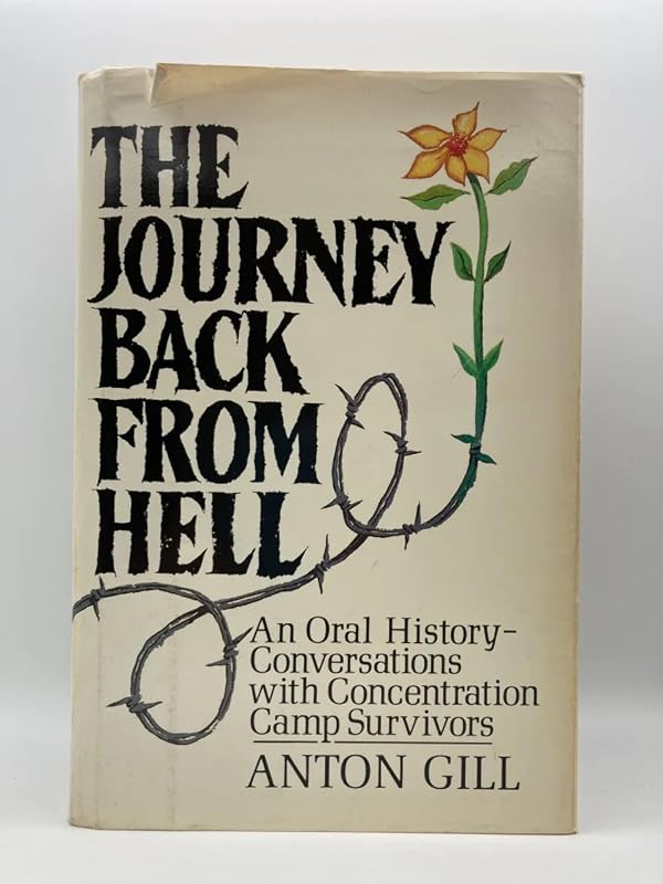 The Journey Back from Hell: An Oral History : Conversations With Concentration Camp Survivors by Anton Gill