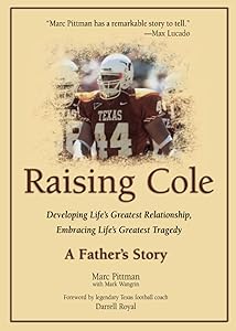Raising Cole: Developing Life's Greatest Relationship, Embracing Life's Greatest Tragedy: A Father's Story by Marc Pittman