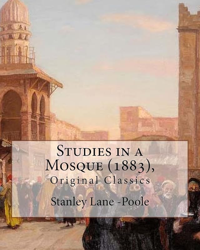 Studies in a Mosque (1883), By Stanley Lane-Poole (Original Classics) by Stanley Lane-Poole