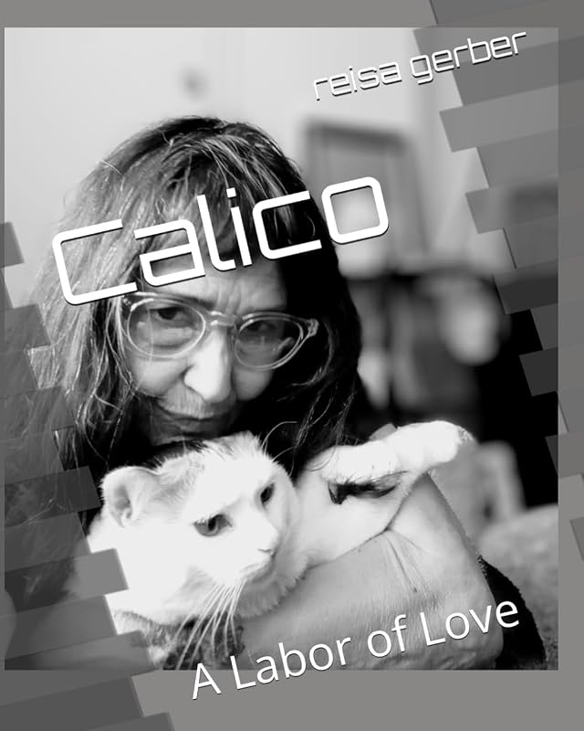 Calico: A Labor of Love by reisa lois gerber