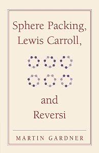 Sphere Packing, Lewis Carroll and Reversi (New Martin Gardner Mathematical Library)