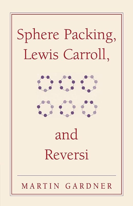 Sphere Packing, Lewis Carroll and Reversi (New Martin Gardner Mathematical Library) by Martin Gardner