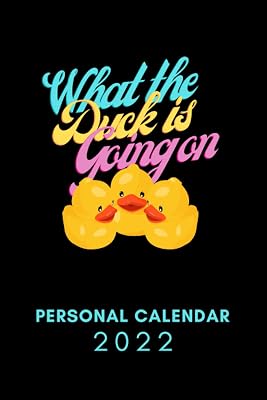 What the duck is going on - Personal calendar 2022: Personal calendar 2022 - Keep close at all times - I will help you through this