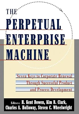 The Perpetual Enterprise Machine: Seven Keys to Corporate Renewal through Successful Product and Process Development