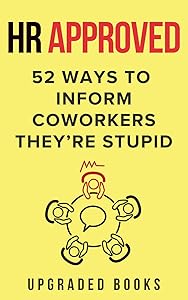 HR Approved 52 Ways To Inform Coworkers They're Stupid (HR Approved Office Survival Series) by Upgraded Books