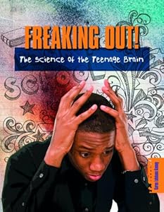 Freaking Out!: The Science of the Teenage Brain