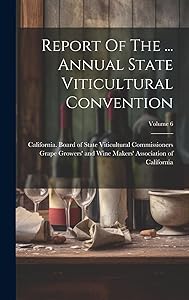 Report Of The ... Annual State Viticultural Convention; Volume 6 by California Board of State Viticultural