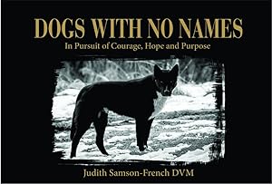 Dogs With No Names: In Pursuit of Courage, Hope and Purpose by Judith Samson-french