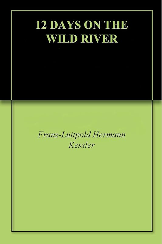 12 DAYS ON THE WILD RIVER by Franz-Luitpold Hermann Kessler