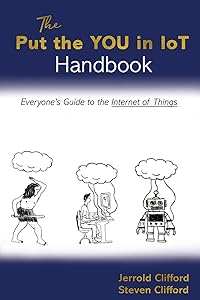The Put the YOU in IoT Handbook: Everone's Guide to the Internet of Things by Jerrold Clifford