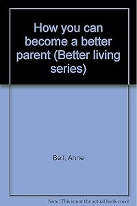 How you can become a better parent (Better living series)