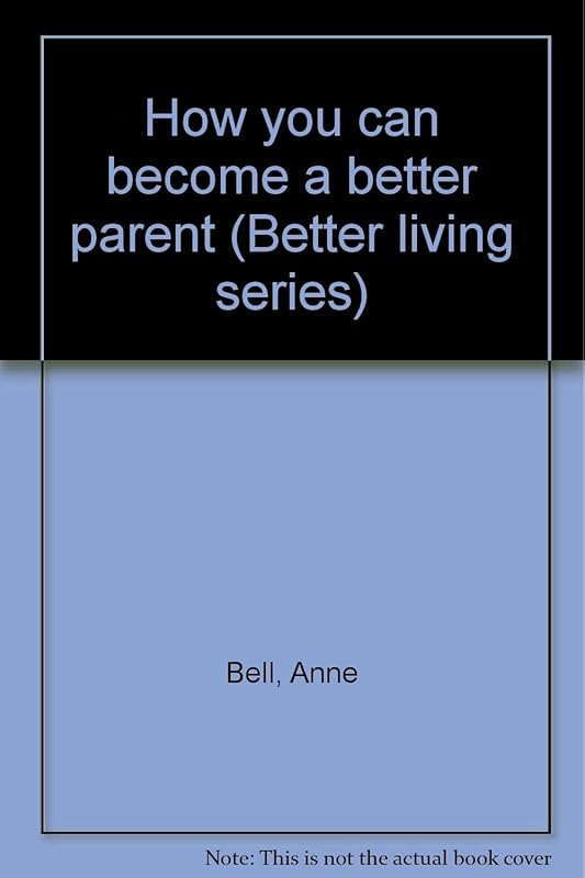 How you can become a better parent (Better living series) by Anne Bell