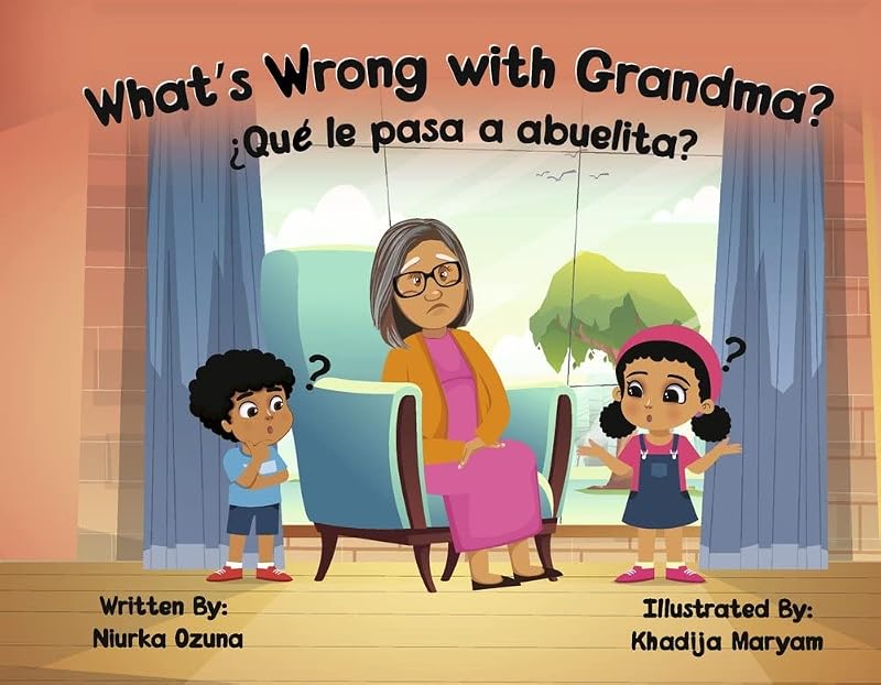What’s Wrong with Grandma?: ¿Qué le pasa a abuelita? by Niurka Ozuna