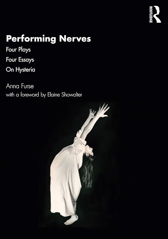 Performing Nerves: Four Plays, Four Essays, On Hysteria by Anna Furse
