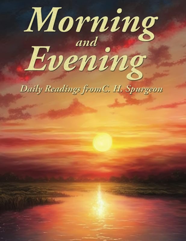 Morning and Evening: Daily Readings: Complete and Unabridged by C. H. Spurgeon