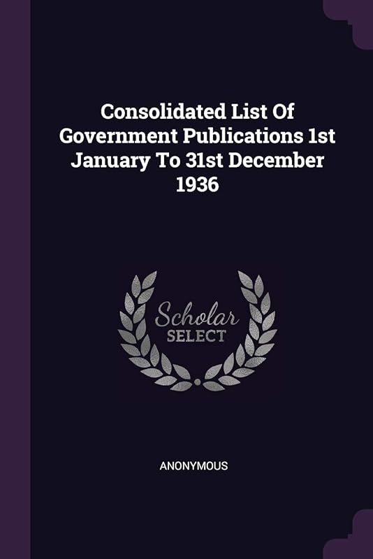 Consolidated List Of Government Publications 1st January To 31st December 1936 by Anonymous