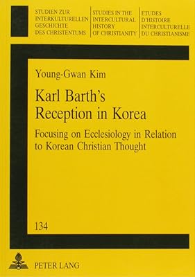 Karl Barth's Reception in Korea: Focusing on Ecclesiology in Relation to Korean Christian Thought (Studies in Intercultural History of Christianity)