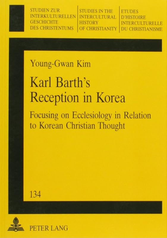 Karl Barth's Reception in Korea: Focusing on Ecclesiology in Relation to Korean Christian Thought (Studies in Intercultural History of Christianity) by Young-Gwan Kim