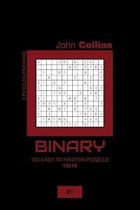 Binary - 120 Easy To Master Puzzles 13x13 - 2 (Binary Puzzle Book 13x13) by John Collins