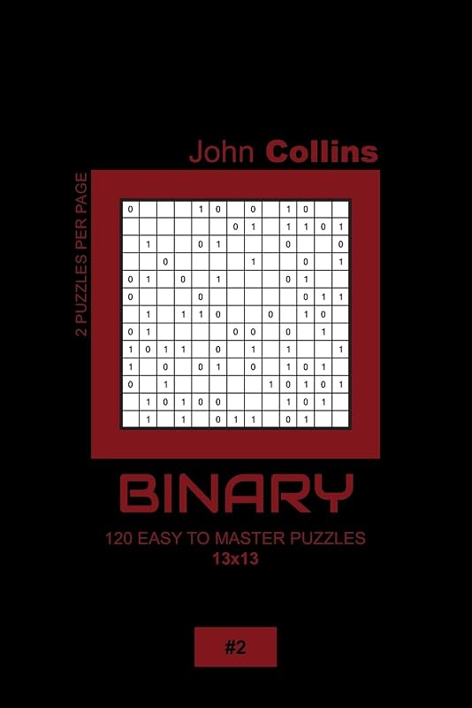 Binary - 120 Easy To Master Puzzles 13x13 - 2 (Binary Puzzle Book 13x13) by John Collins