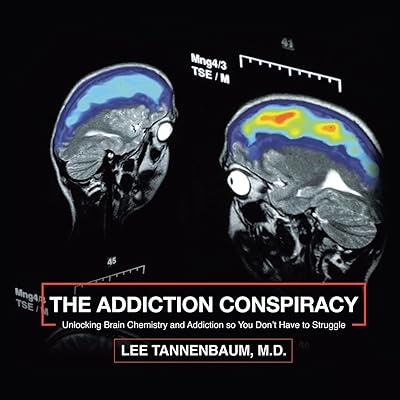 The Addiction Conspiracy: Unlocking Brain Chemistry and Addiction so You Don’t Have to Struggle