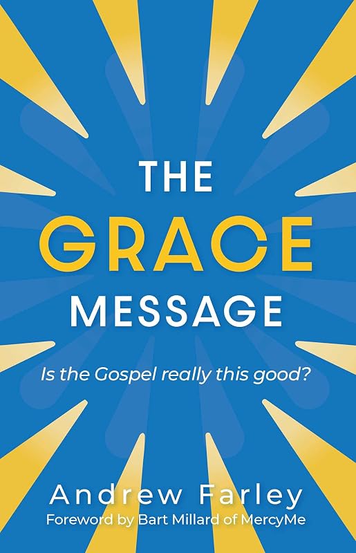 The Grace Message: Is the Gospel Really This Good? by Andrew Farley