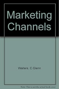 Marketing Channels by C. Glenn Walters